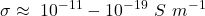 \displaystyle \sigma \approx \ 10^{-11} -10^{-19} \ S\ m^{-1}